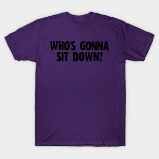 Who's Gonna Sit Down T-Shirt